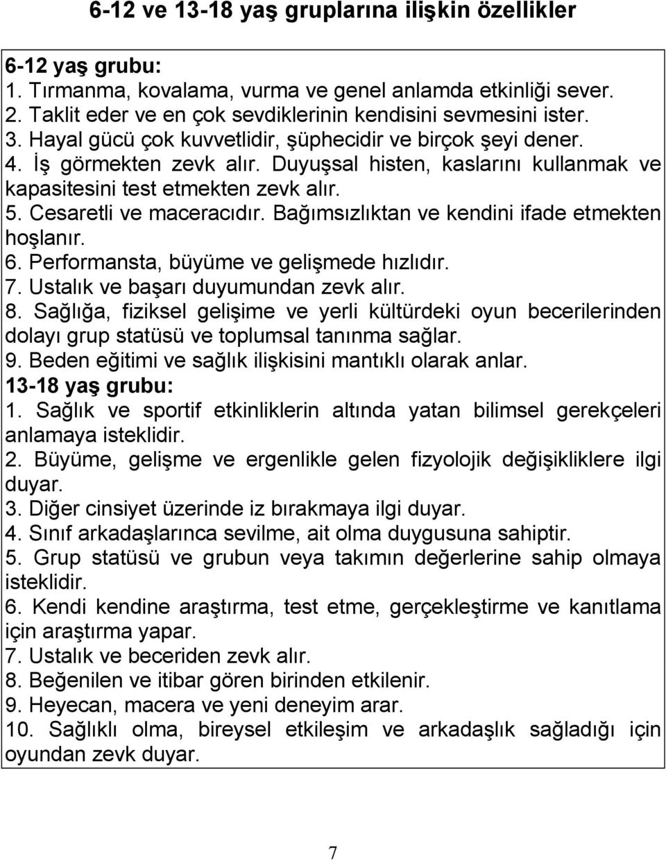 Bağımsızlıktan ve kendini ifade etmekten hoşlanır. 6. Performansta, büyüme ve gelişmede hızlıdır. 7. Ustalık ve başarı duyumundan zevk alır. 8.