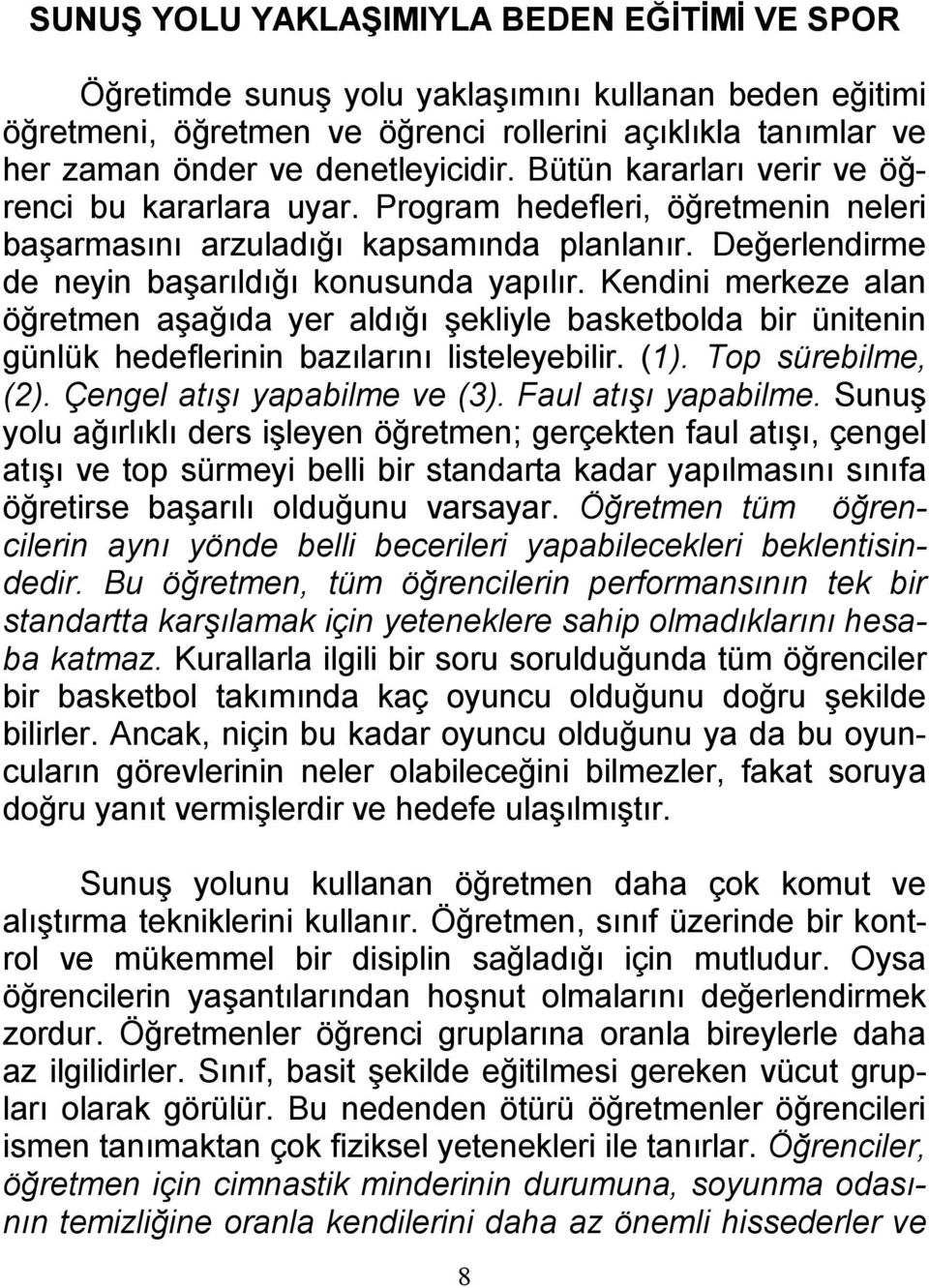 Kendini merkeze alan öğretmen aşağıda yer aldığı şekliyle basketbolda bir ünitenin günlük hedeflerinin bazılarını listeleyebilir. (1). Top sürebilme, (2). Çengel atışı yapabilme ve (3).