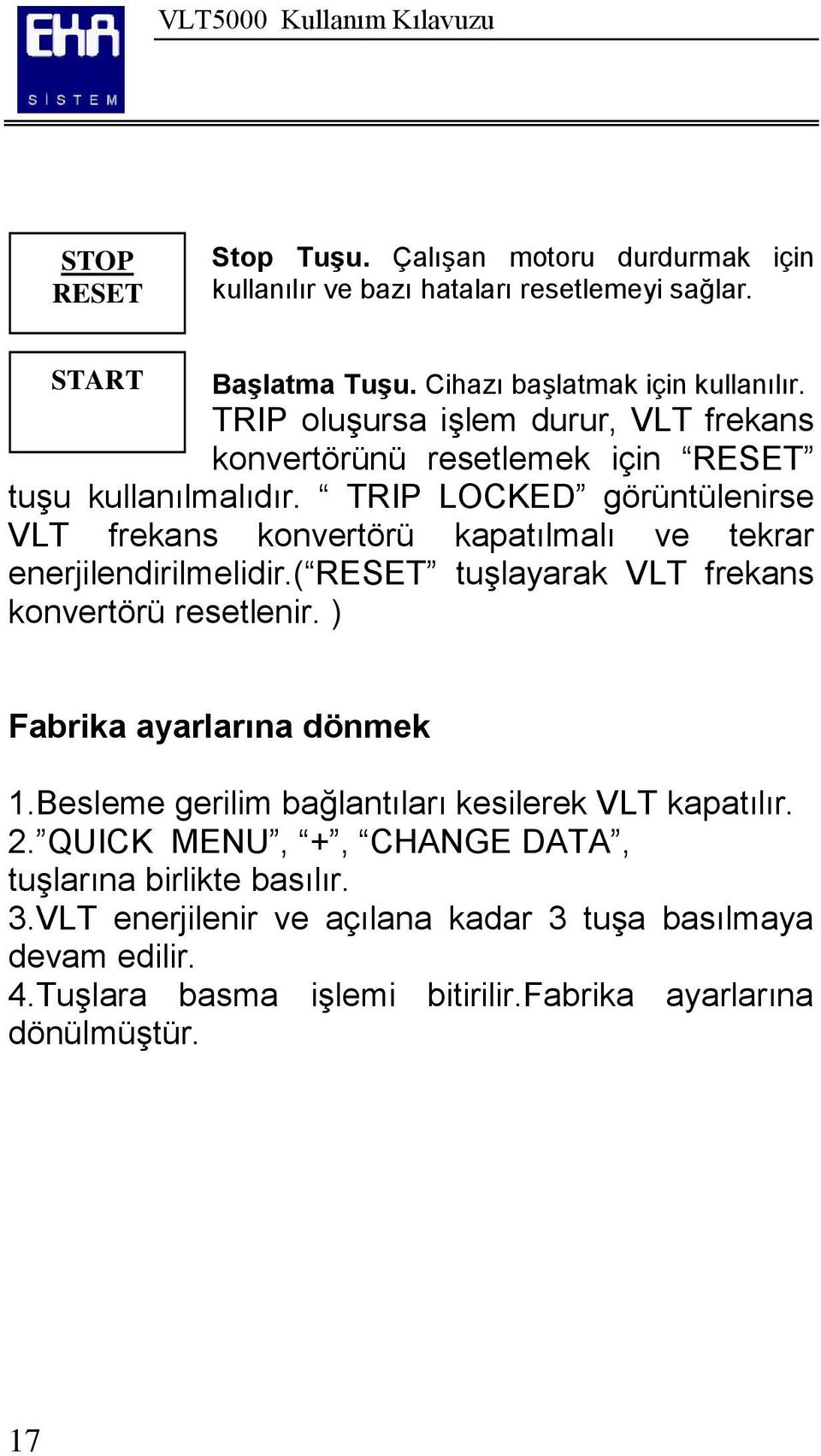 TRIP LOCKED görüntülenirse VLT frekans konvertörü kapatılmalı ve tekrar enerjilendirilmelidir.( RESET tuģlayarak VLT frekans konvertörü resetlenir.