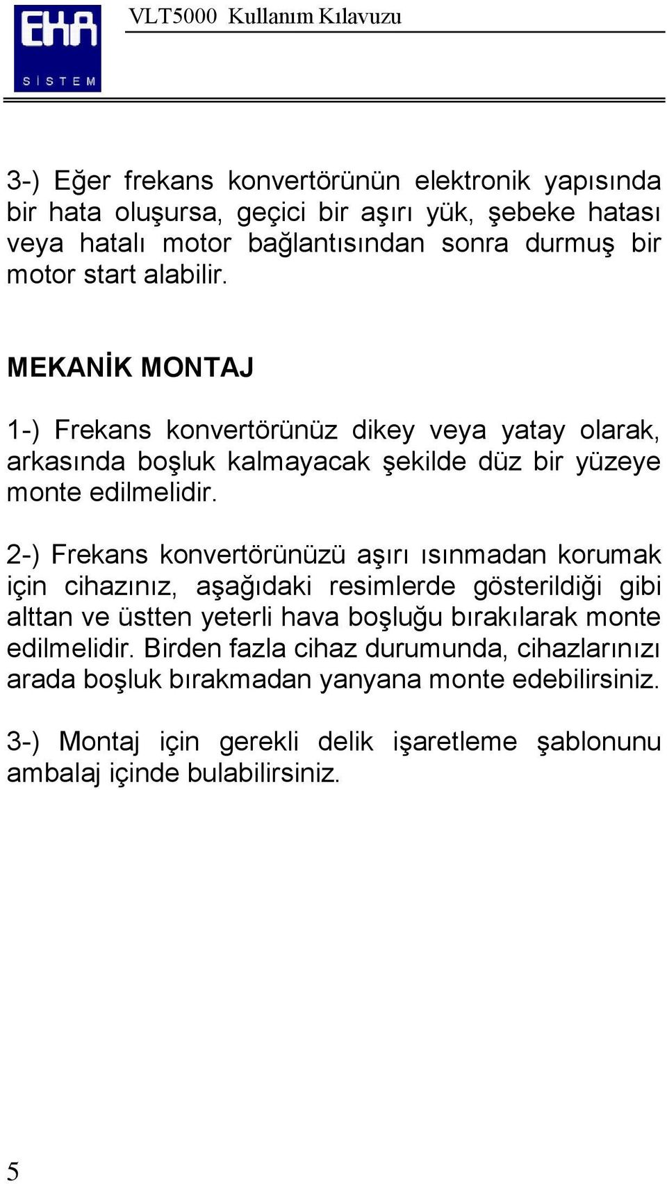 2-) Frekans konvertörünüzü aģırı ısınmadan korumak için cihazınız, aģağıdaki resimlerde gösterildiği gibi alttan ve üstten yeterli hava boģluğu bırakılarak monte