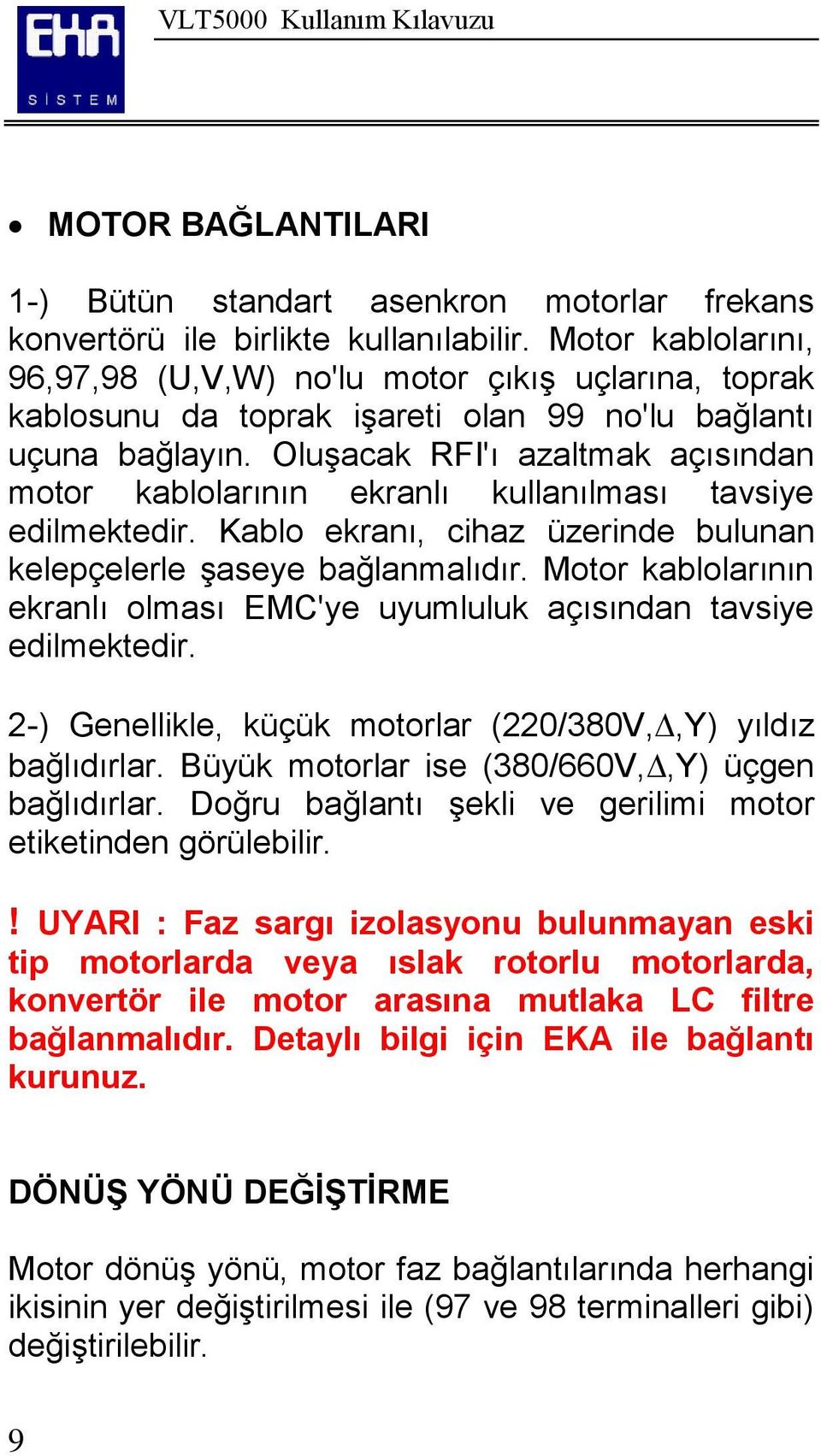 OluĢacak RFI'ı azaltmak açısından motor kablolarının ekranlı kullanılması tavsiye edilmektedir. Kablo ekranı, cihaz üzerinde bulunan kelepçelerle Ģaseye bağlanmalıdır.