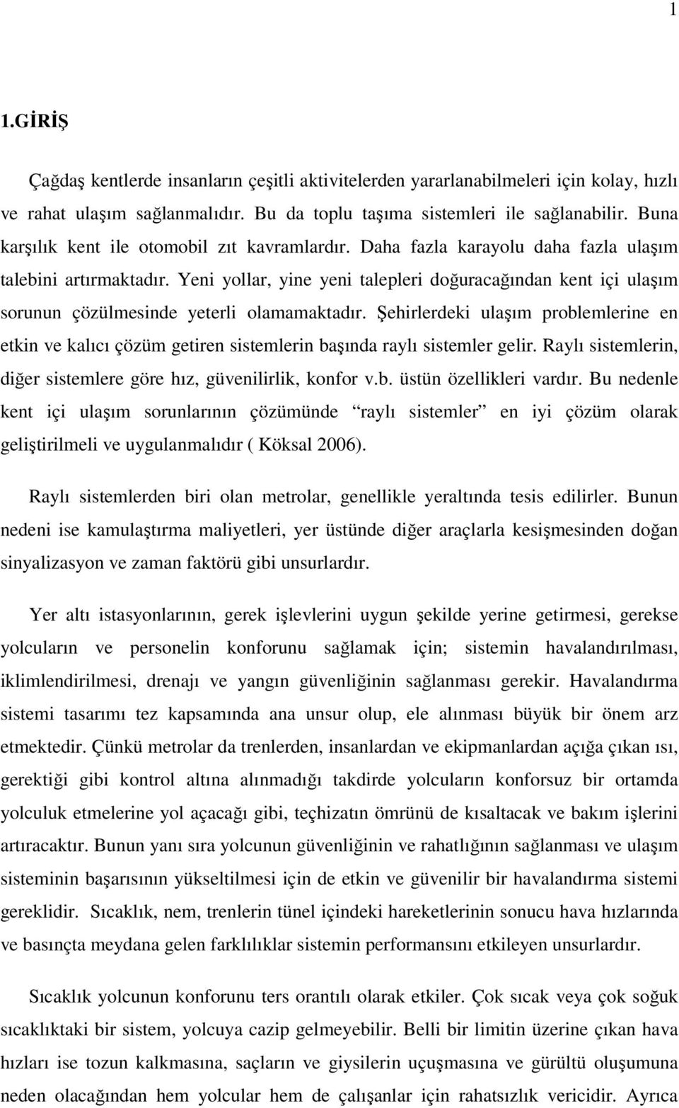 Yeni yollar, yine yeni talepleri doğuracağından kent içi ulaşım sorunun çözülmesinde yeterli olamamaktadır.