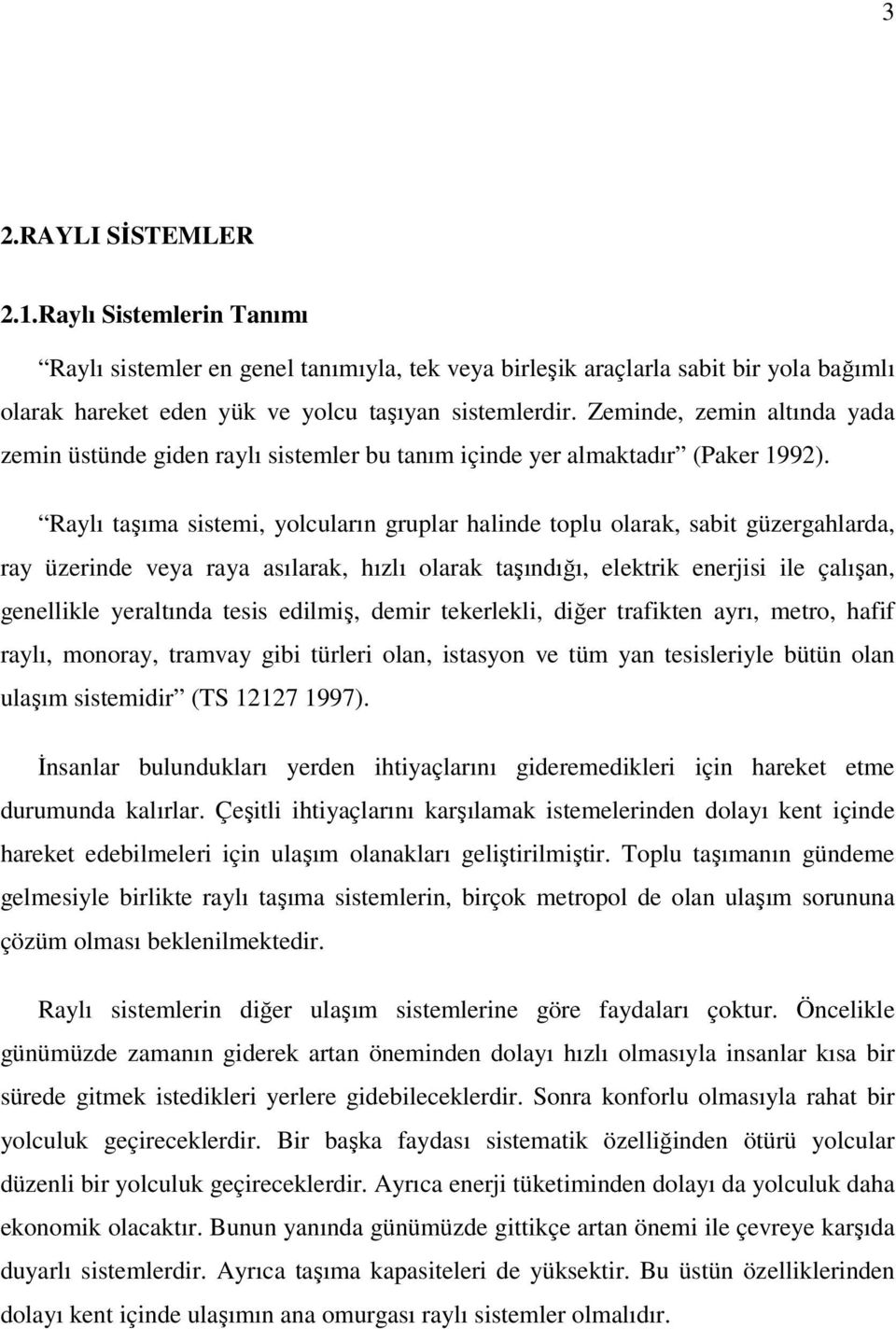 Raylı taşıma sistemi, yolcuların gruplar halinde toplu olarak, sabit güzergahlarda, ray üzerinde veya raya asılarak, hızlı olarak taşındığı, elektrik enerjisi ile çalışan, genellikle yeraltında tesis