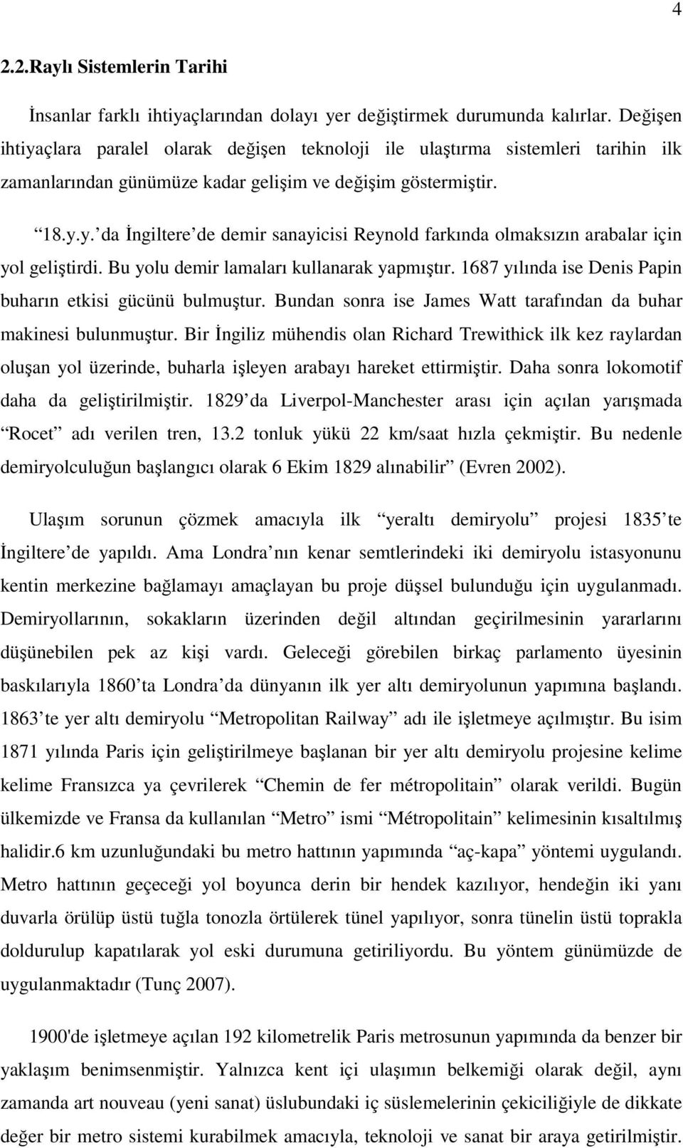 Bu yolu demir lamaları kullanarak yapmıştır. 1687 yılında ise Denis Papin buharın etkisi gücünü bulmuştur. Bundan sonra ise James Watt tarafından da buhar makinesi bulunmuştur.