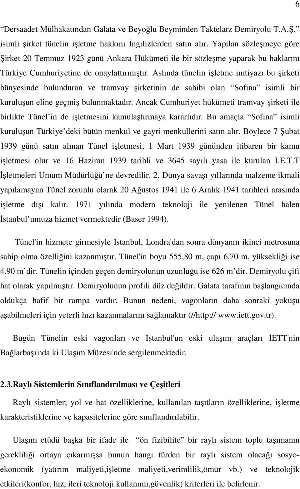 Aslında tünelin işletme imtiyazı bu şirketi bünyesinde bulunduran ve tramvay şirketinin de sahibi olan Sofina isimli bir kuruluşun eline geçmiş bulunmaktadır.