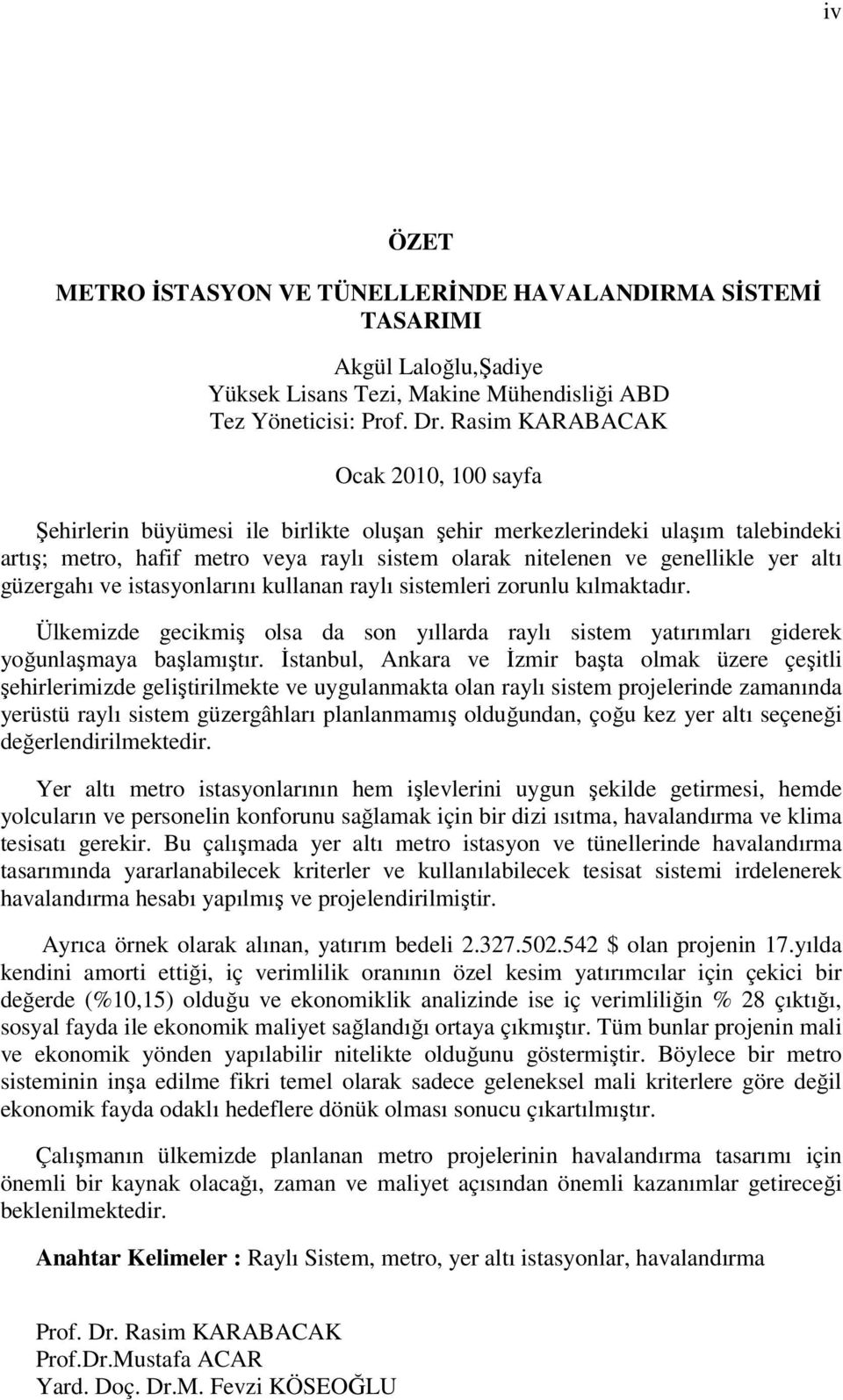 altı güzergahı ve istasyonlarını kullanan raylı sistemleri zorunlu kılmaktadır. Ülkemizde gecikmiş olsa da son yıllarda raylı sistem yatırımları giderek yoğunlaşmaya başlamıştır.