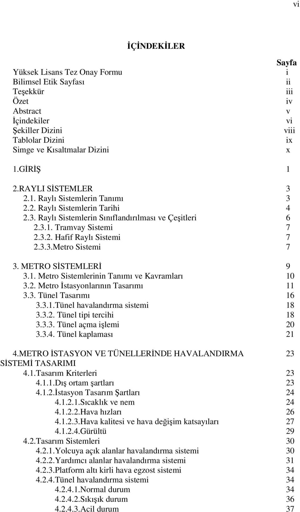 3.3.Metro Sistemi 7 3. METRO SĐSTEMLERĐ 3.1. Metro Sistemlerinin Tanımı ve Kavramları 3.2. Metro Đstasyonlarının Tasarımı 3.3. Tünel Tasarımı 3.3.1.Tünel havalandırma sistemi 3.3.2. Tünel tipi tercihi 3.