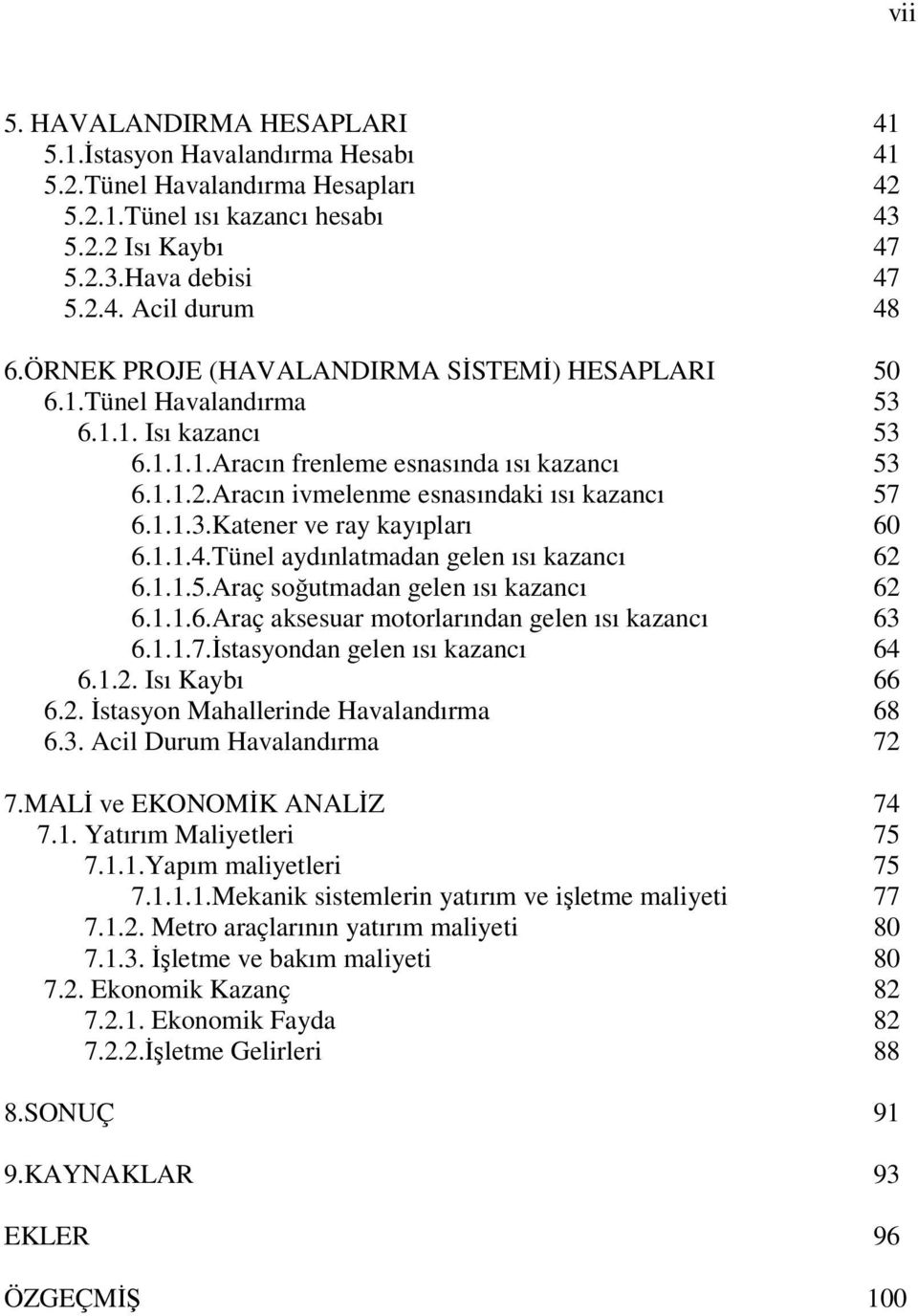 Katener ve ray kayıpları 6.1.1.4.Tünel aydınlatmadan gelen ısı kazancı 6.1.1.5.Araç soğutmadan gelen ısı kazancı 6.1.1.6.Araç aksesuar motorlarından gelen ısı kazancı 6.1.1.7.