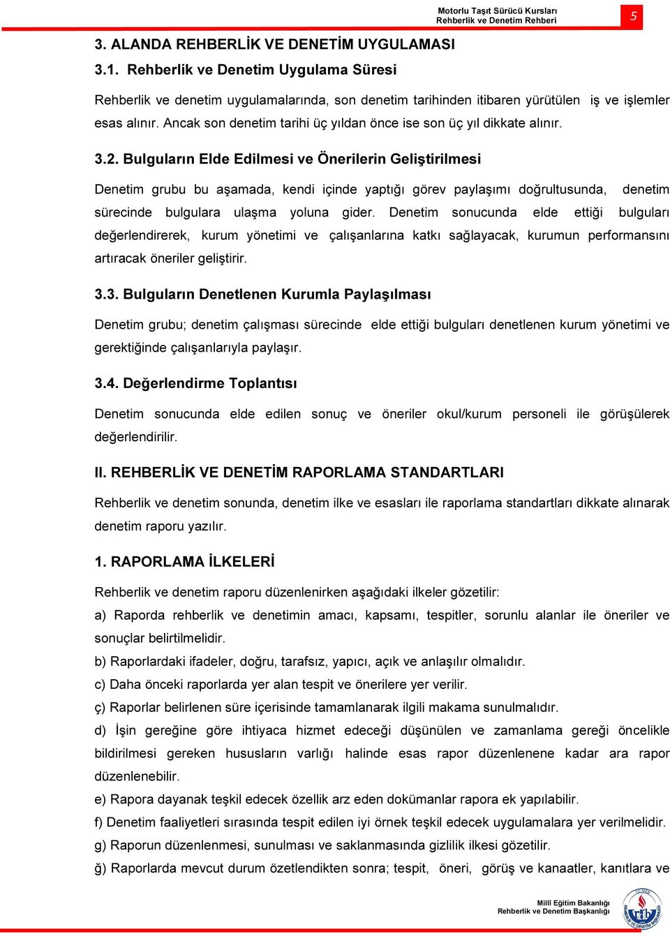 Bulguların Elde Edilmesi ve Önerilerin Geliştirilmesi Denetim grubu bu aşamada, kendi içinde yaptığı görev paylaşımı doğrultusunda, denetim sürecinde bulgulara ulaşma yoluna gider.