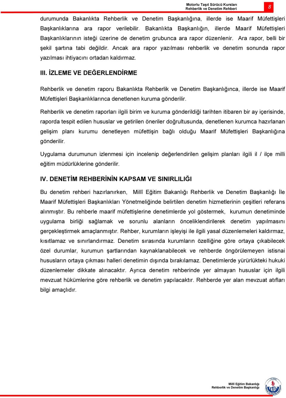 Ancak ara rapor yazılması rehberlik ve denetim sonunda rapor yazılması ihtiyacını ortadan kaldırmaz. III.