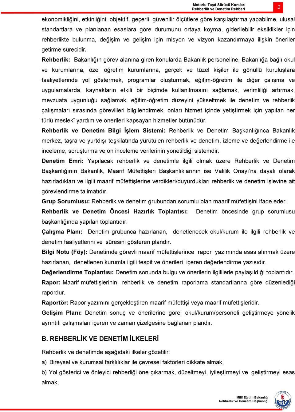 Rehberlik: Bakanlığın görev alanına giren konularda Bakanlık personeline, Bakanlığa bağlı okul ve kurumlarına, özel öğretim kurumlarına, gerçek ve tüzel kişiler ile gönüllü kuruluşlara