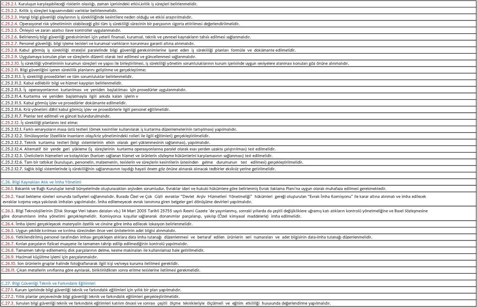 Operasyonel risk yönetiminin olabileceği gibi tüm iş sürekliliği sürecinin bir parçasının sigorta ettirilmesi değerlendirilmelidir. C.25.2.5. Önleyici ve zararı azaltıcı ilave kontroller uygulanmalıdır.