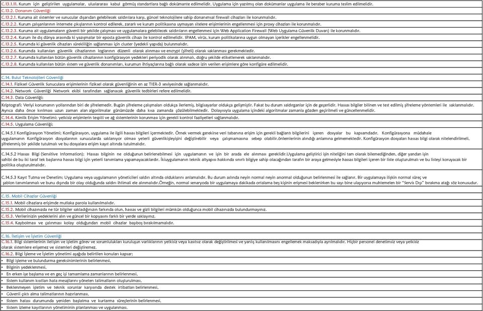 .2. Donanım Güvenliği C.13.2.1. Kuruma ait sistemler ve sunucular dışarıdan gelebilecek saldırılara karşı, güncel teknolojilere sahip donanımsal firewall cihazları ile korunmalıdır. C.13.2.2. Kurum çalışanlarının internete çıkışlarının kontrol edilerek, zararlı ve kurum politikasına uymayan sitelere erişimlerinin engellenmesi için proxy cihazları ile korunmalıdır.