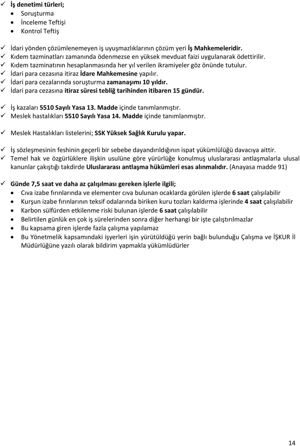 İdari para cezasına itiraz İdare Mahkemesine yapılır. İdari para cezalarında soruşturma zamanaşımı 10 yıldır. İdari para cezasına itiraz süresi tebliğ tarihinden itibaren 15 gündür.