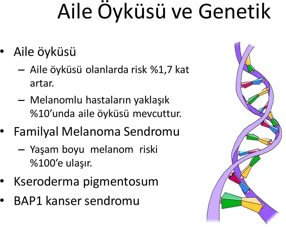 Melanomlu hastaların yaklaşık %10 unda aile öyküsü mevcuttur.