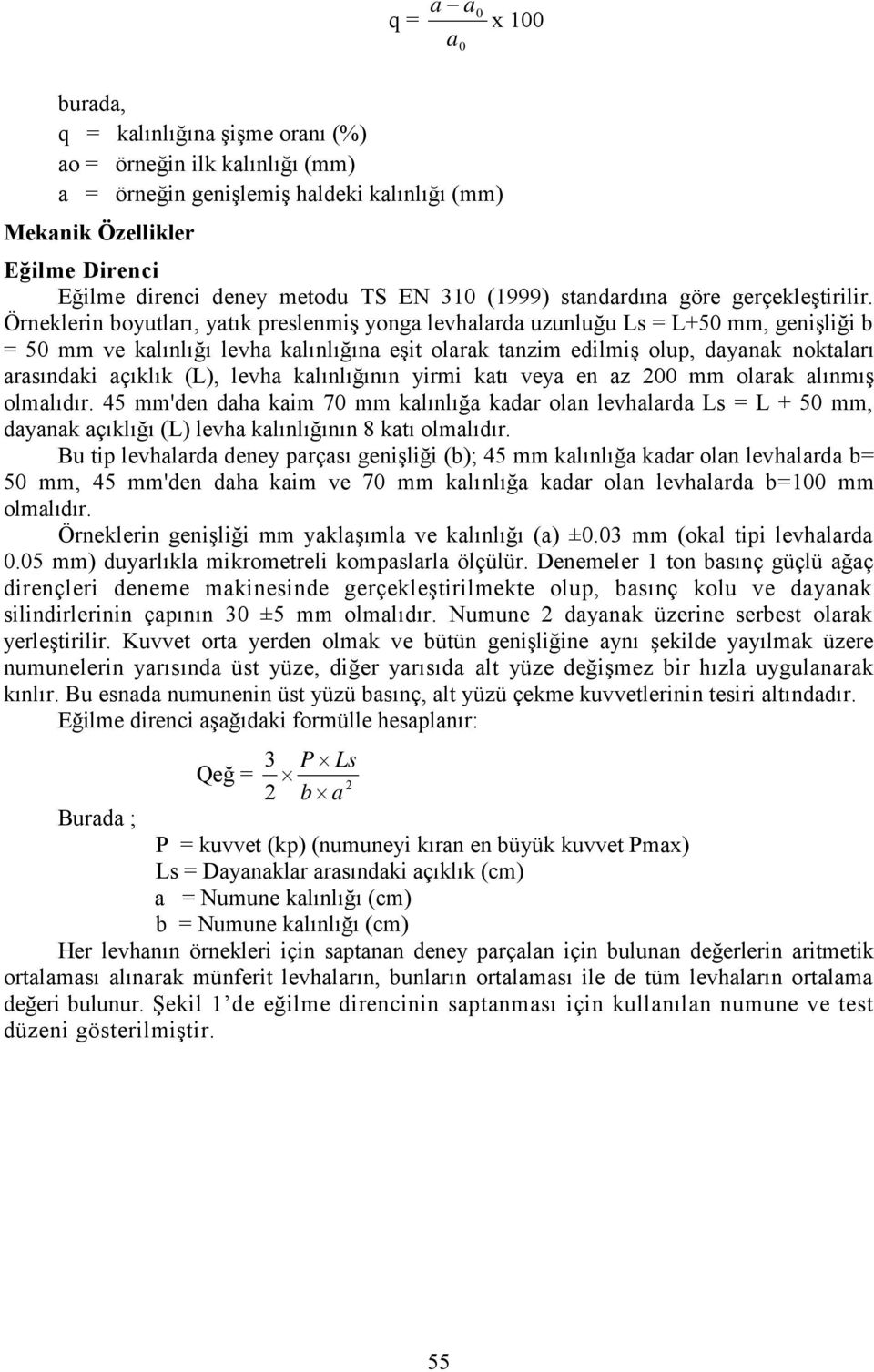 Örneklerin boyutları, yatık preslenmiş yonga levhalarda uzunluğu Ls = L+50 mm, genişliği b = 50 mm ve kalınlığı levha kalınlığına eşit olarak tanzim edilmiş olup, dayanak noktaları arasındaki açıklık