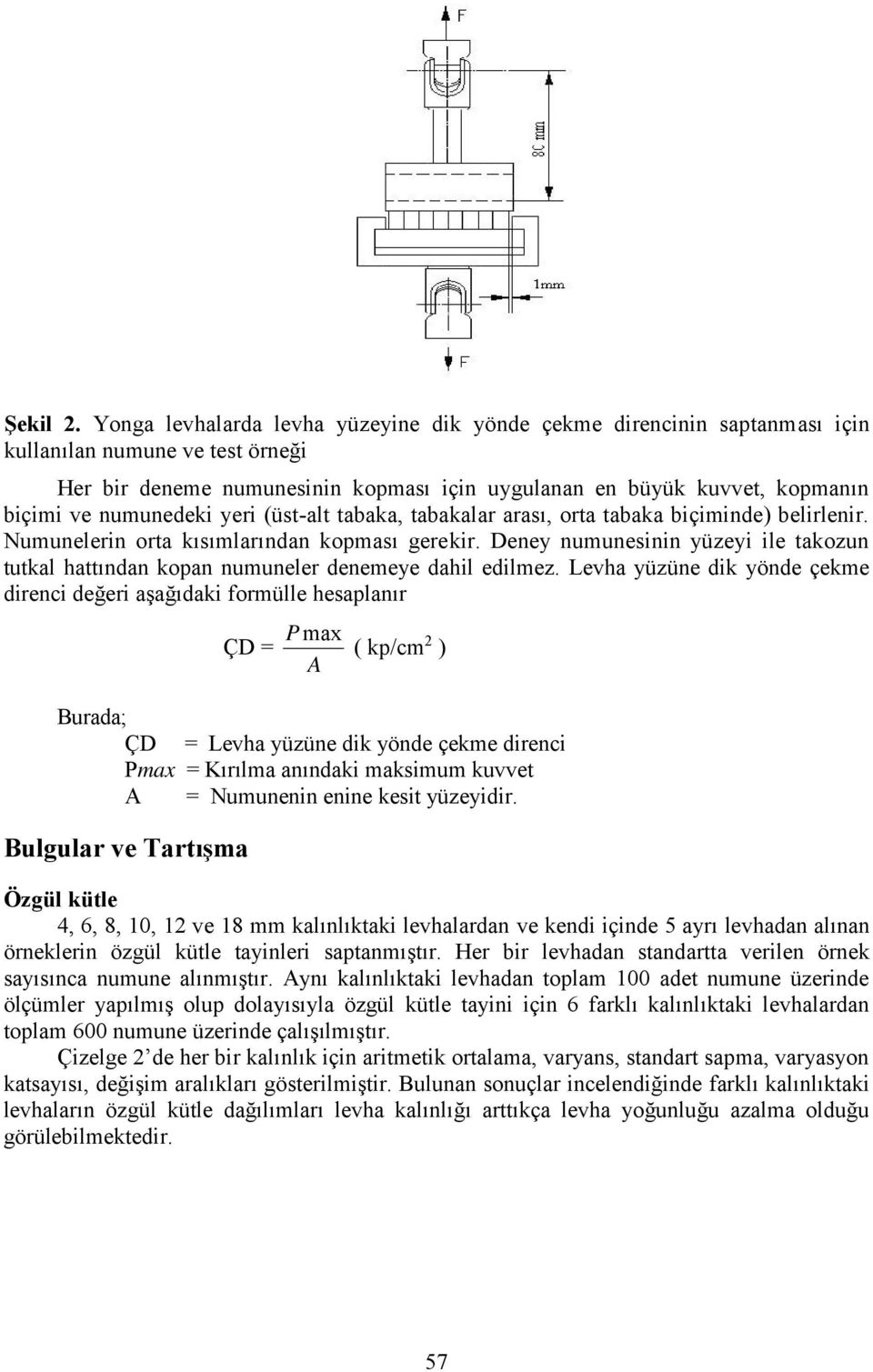 numunedeki yeri (üst-alt tabaka, tabakalar arası, orta tabaka biçiminde) belirlenir. Numunelerin orta kısımlarından kopması gerekir.