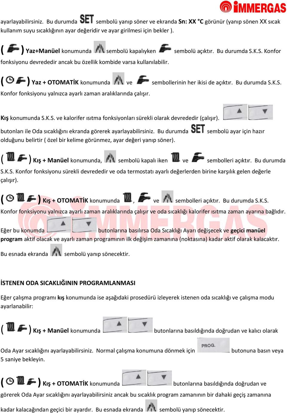 ( ) Yaz + OTOMATİK konumunda ve sembollerinin her ikisi de açıktır. Bu durumda S.K.S. Konfor fonksiyonu yalnızca ayarlı zaman aralıklarında çalışır. Kış konumunda S.K.S. ve kalorifer ısıtma fonksiyonları sürekli olarak devrededir (çalışır).