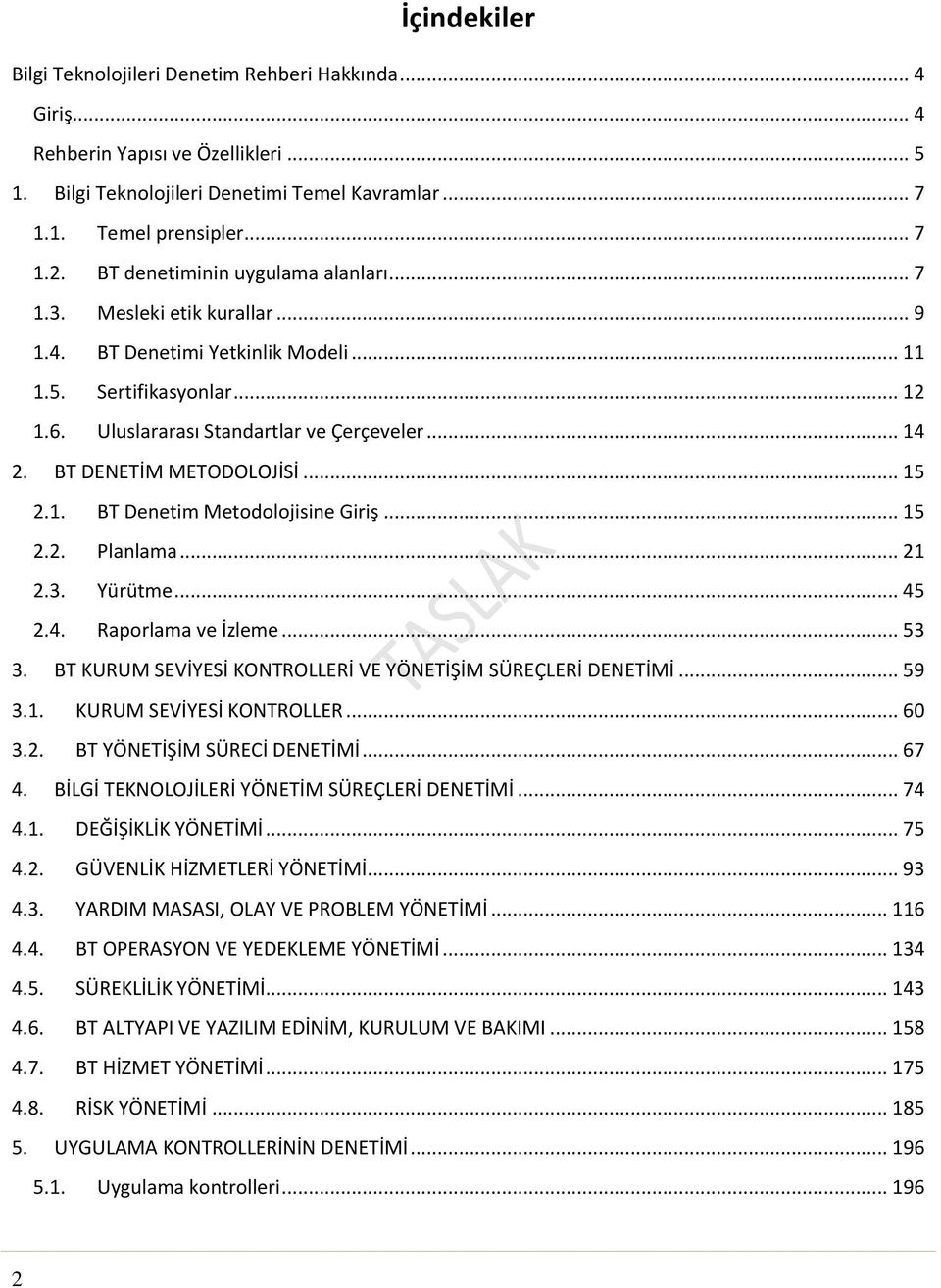 BT DENETM METDLJS... 15 2.1. BT Denetim Metodolojisine Giriş... 15 2.2. Planlama... 21 2.3. Yürütme... 45 2.4. Raporlama ve zleme... 53 3. BT KURUM SEVYES KNTRLLER VE YÖNETŞM SÜREÇLER DENETM... 59 3.