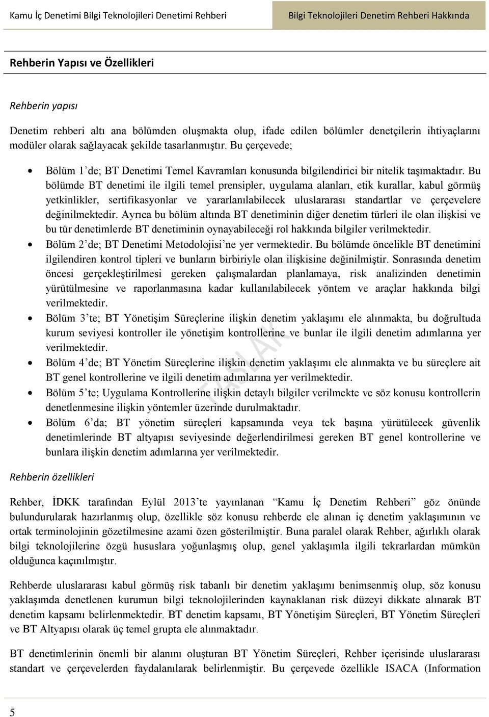 Bu çerçevede; Bölüm 1 de; BT Denetimi Temel Kavramları konusunda bilgilendirici bir nitelik taşımaktadır.