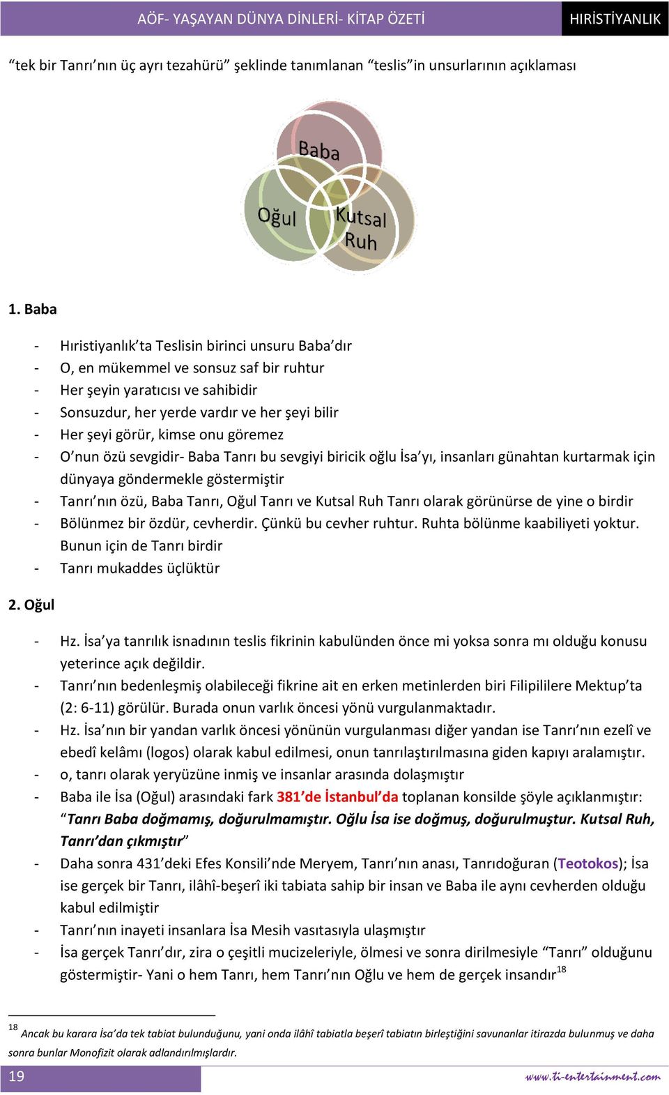 görür, kimse onu göremez - O nun özü sevgidir- Baba Tanrı bu sevgiyi biricik oğlu İsa yı, insanları günahtan kurtarmak için dünyaya göndermekle göstermiştir - Tanrı nın özü, Baba Tanrı, Oğul Tanrı ve