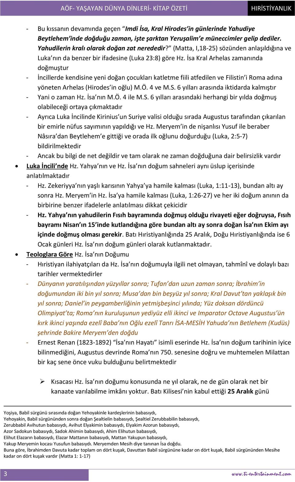 İsa Kral Arhelas zamanında doğmuştur - İncillerde kendisine yeni doğan çocukları katletme fiili atfedilen ve Filistin i Roma adına yöneten Arhelas (Hirodes in oğlu) M.Ö. 4 ve M.S.