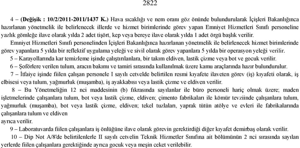 yazlık gömleğe ilave olarak da 2 adet tişört, kep veya bereye ilave olarak da 1 adet örgü başlık Emniyet Hizmetleri Sınıfı personelinden İçişleri Bakanlığınca hazırlanan yönetmelik ile belirlenecek