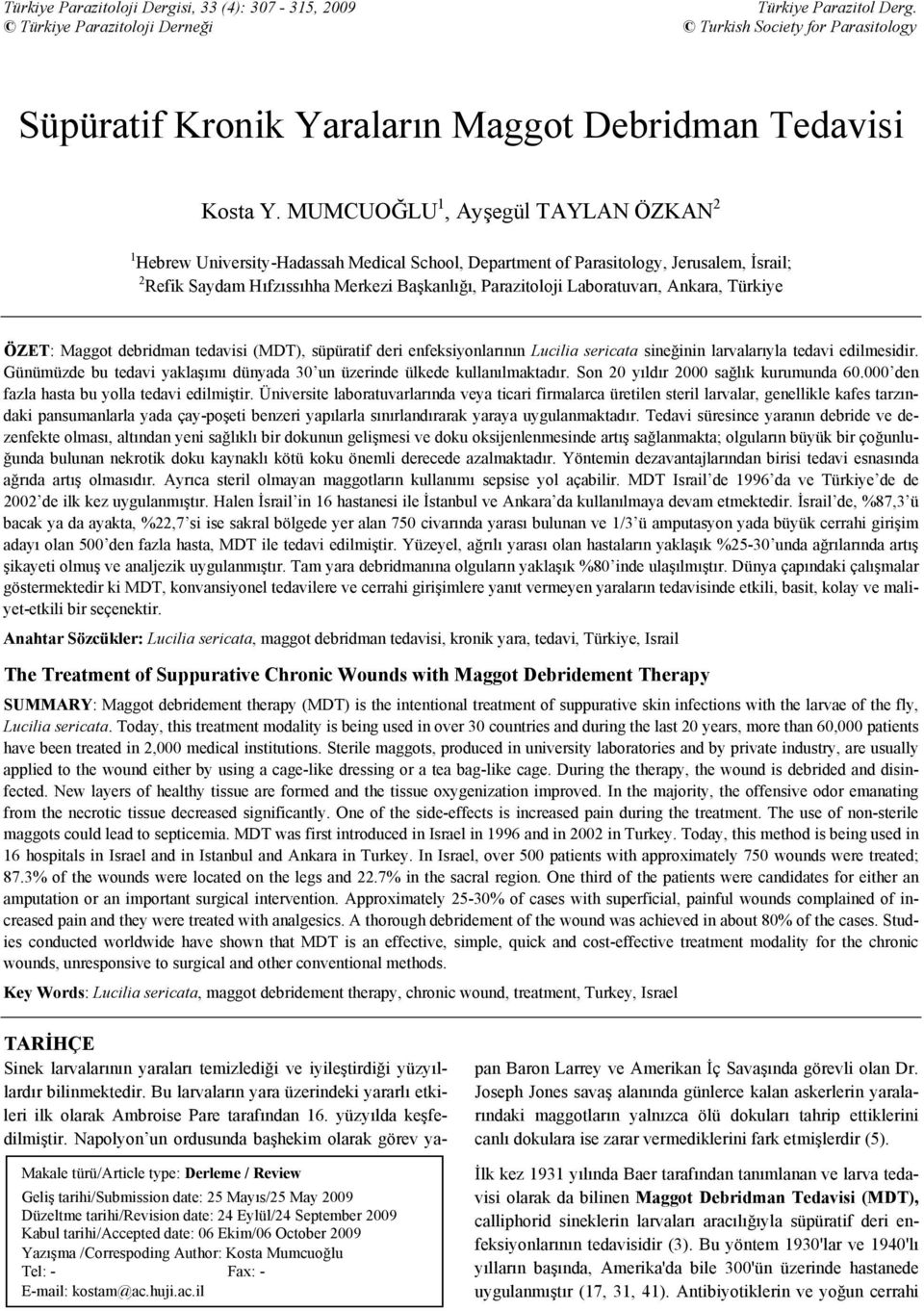 Laboratuvarı, Ankara, Türkiye ÖZET: Maggot debridman tedavisi (MDT), süpüratif deri enfeksiyonlarının Lucilia sericata sineğinin larvalarıyla tedavi edilmesidir.