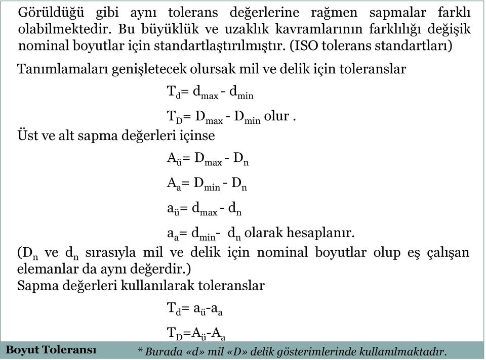 (ISO tolerans standartları) Tanımlamaları genişletecek olursak mil ve delik için toleranslar T d = d max - d min T D = D max - D min olur.