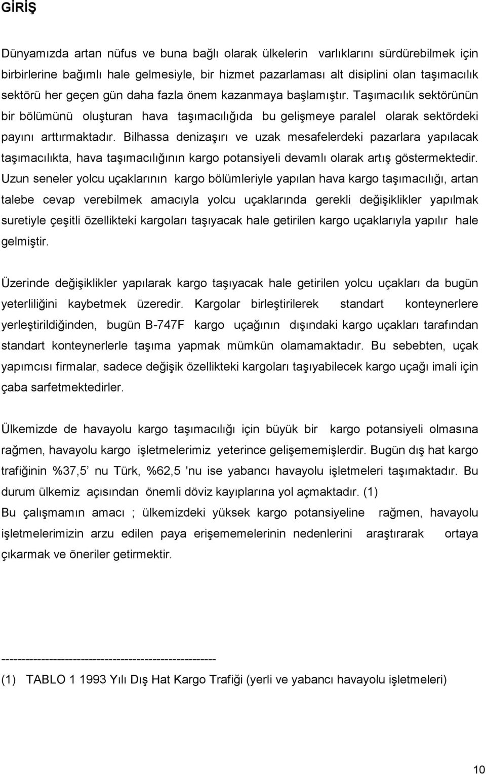 Bilhassa denizaşırı ve uzak mesafelerdeki pazarlara yapılacak taşımacılıkta, hava taşımacılığının kargo potansiyeli devamlı olarak artış göstermektedir.