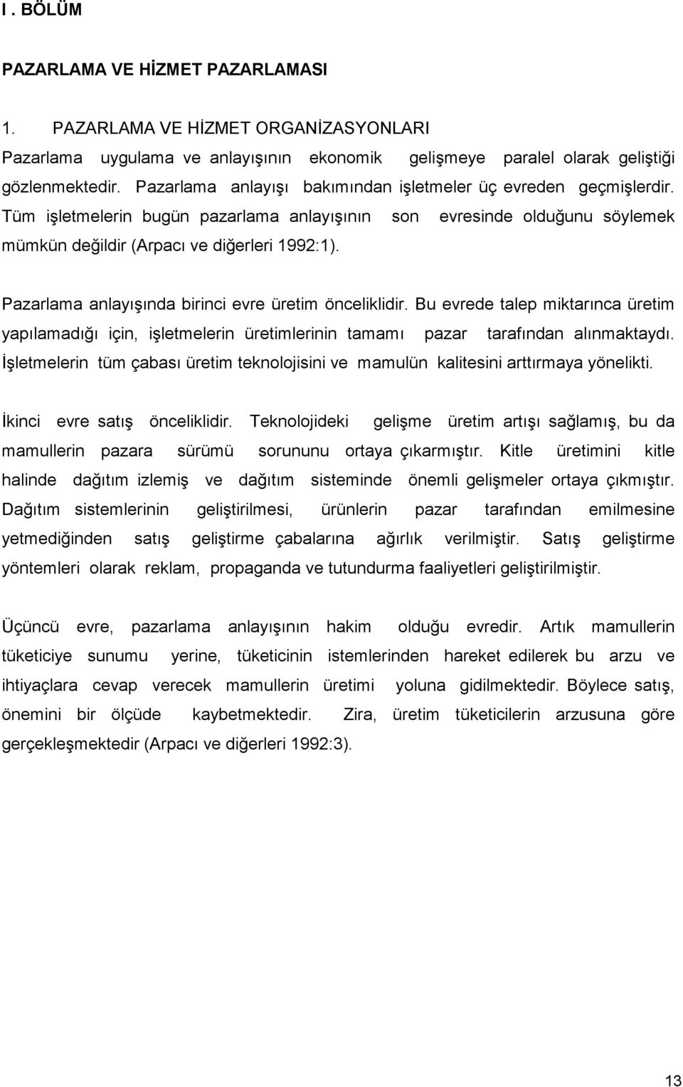 Pazarlama anlayışında birinci evre üretim önceliklidir. Bu evrede talep miktarınca üretim yapılamadığı için, işletmelerin üretimlerinin tamamı pazar tarafından alınmaktaydı.