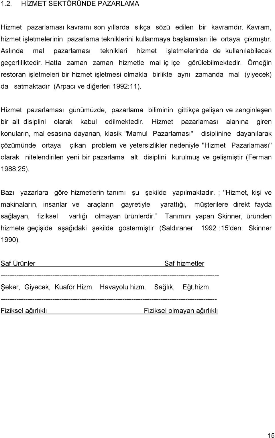 Hatta zaman zaman hizmetle mal iç içe görülebilmektedir. Örneğin restoran işletmeleri bir hizmet işletmesi olmakla birlikte aynı zamanda mal (yiyecek) da satmaktadır (Arpacı ve diğerleri 1992:11).