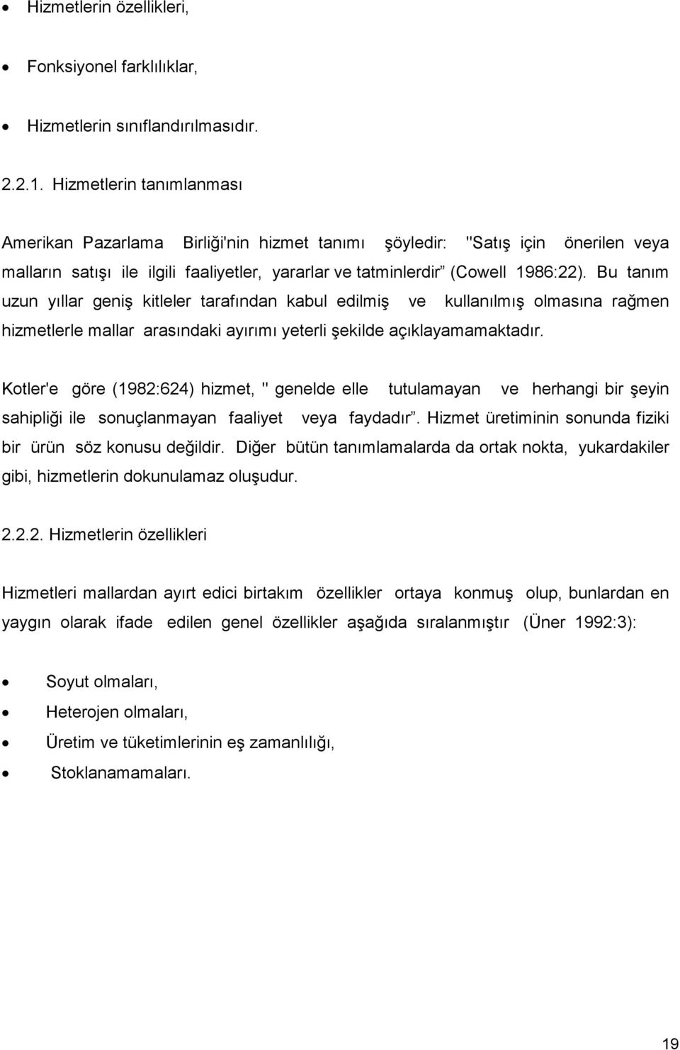 Bu tanım uzun yıllar geniş kitleler tarafından kabul edilmiş ve kullanılmış olmasına rağmen hizmetlerle mallar arasındaki ayırımı yeterli şekilde açıklayamamaktadır.