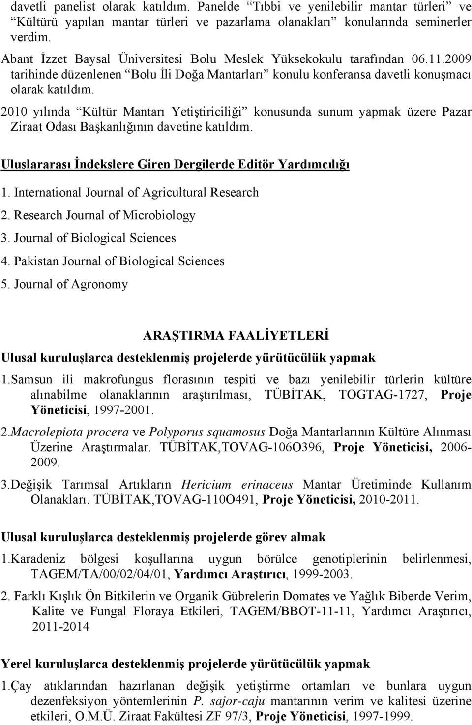 2010 yılında Kültür Mantarı Yetiştiriciliği konusunda sunum yapmak üzere Pazar Ziraat Odası Başkanlığının davetine katıldım. Uluslararası İndekslere Giren Dergilerde Editör Yardımcılığı 1.