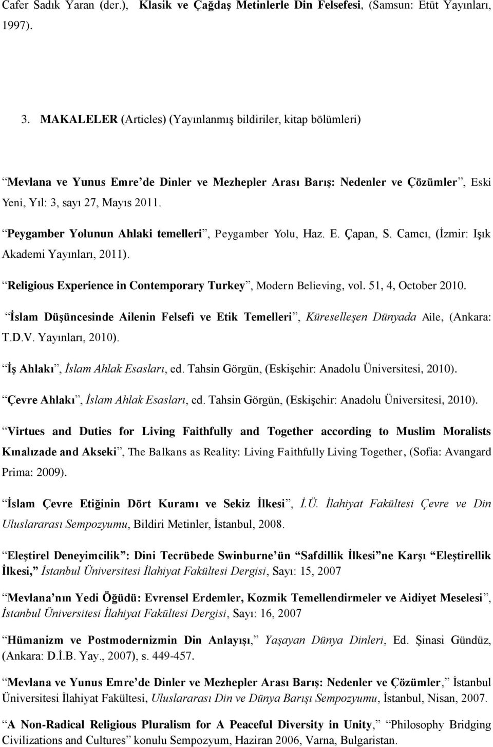 Peygamber Yolunun Ahlaki temelleri, Peygamber Yolu, Haz. E. Çapan, S. Camcı, (İzmir: Işık Akademi Yayınları, 2011). Religious Experience in Contemporary Turkey, Modern Believing, vol.