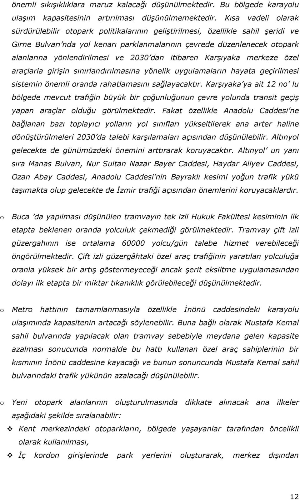 yönlendirilmesi ve 2030 dan itibaren Karşıyaka merkeze özel araçlarla girişin sınırlandırılmasına yönelik uygulamaların hayata geçirilmesi sistemin önemli oranda rahatlamasını sağlayacaktır.