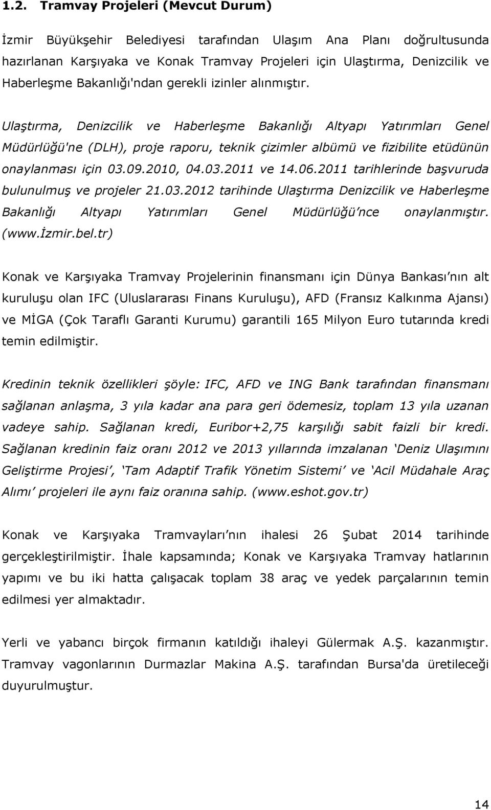 Ulaştırma, Denizcilik ve Haberleşme Bakanlığı Altyapı Yatırımları Genel Müdürlüğü'ne (DLH), proje raporu, teknik çizimler albümü ve fizibilite etüdünün onaylanması için 03.09.2010, 04.03.2011 ve 14.