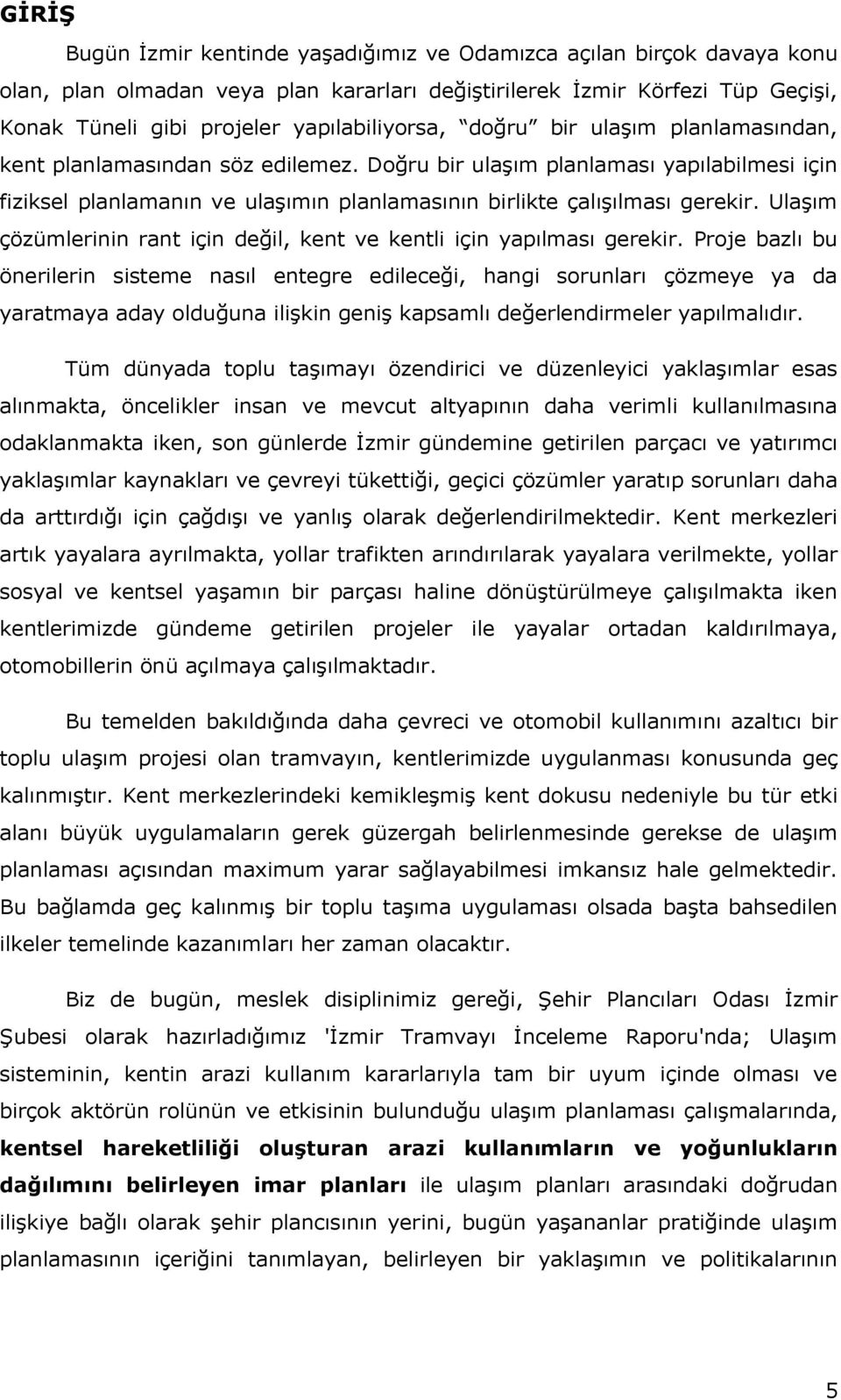 Doğru bir ulaşım planlaması yapılabilmesi için fiziksel planlamanın ve ulaşımın planlamasının birlikte çalışılması gerekir. Ulaşım çözümlerinin rant için değil, kent ve kentli için yapılması gerekir.