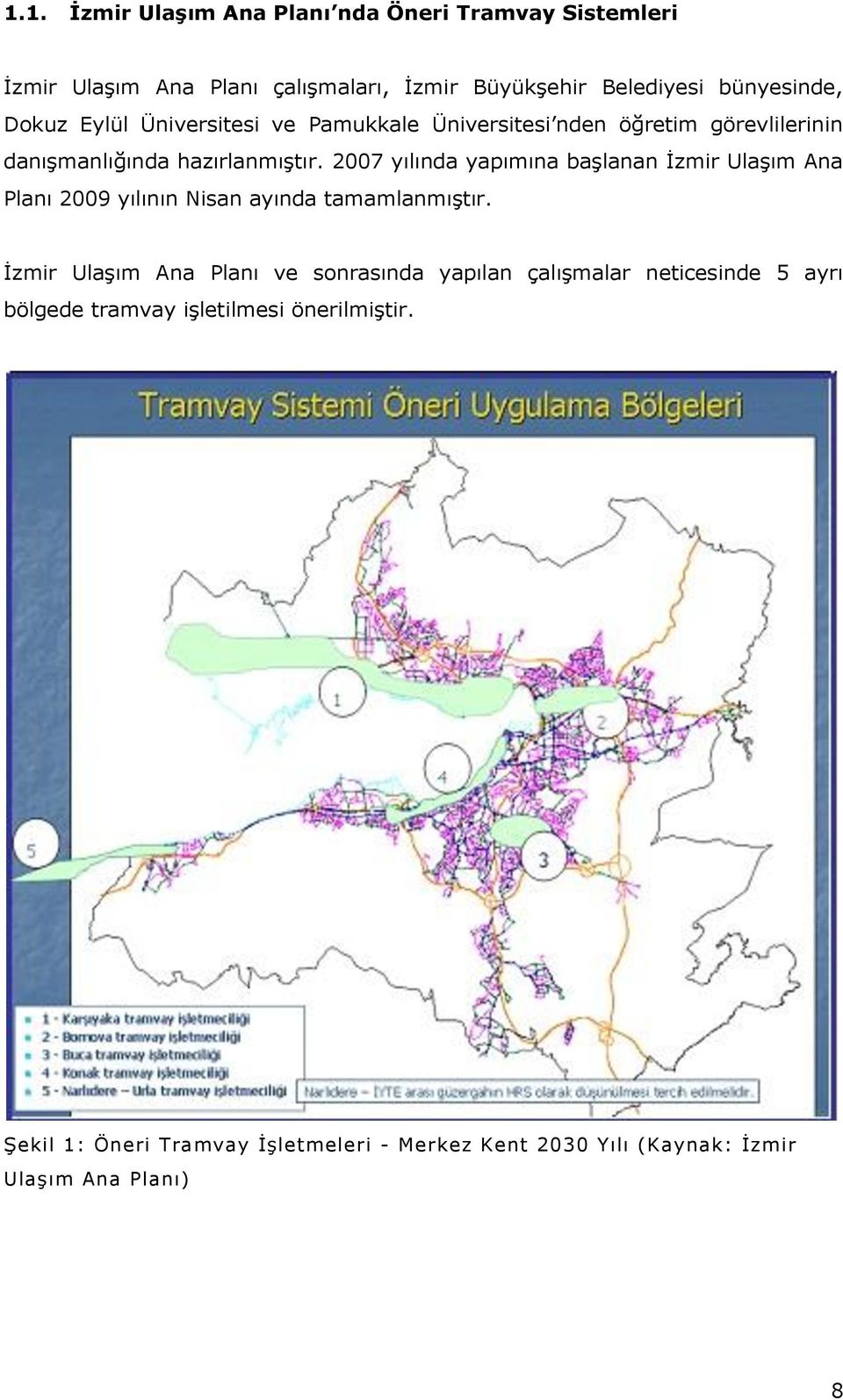 2007 yılında yapımına başlanan İzmir Ulaşım Ana Planı 2009 yılının Nisan ayında tamamlanmıştır.