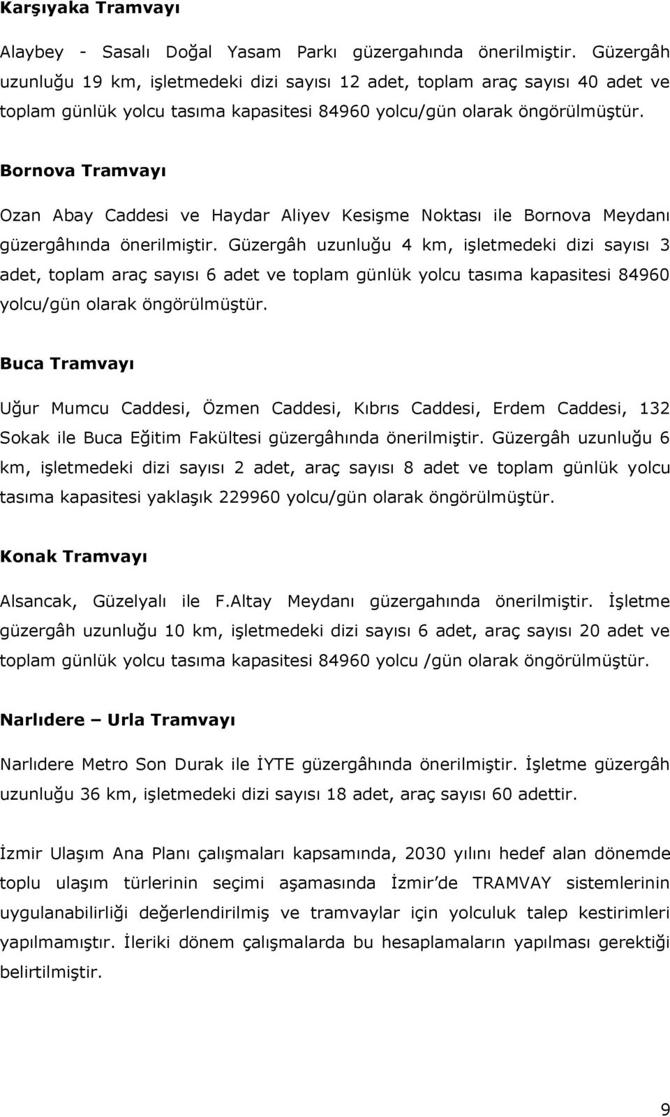 Bornova Tramvayı Ozan Abay Caddesi ve Haydar Aliyev Kesişme Noktası ile Bornova Meydanı güzergâhında önerilmiştir.