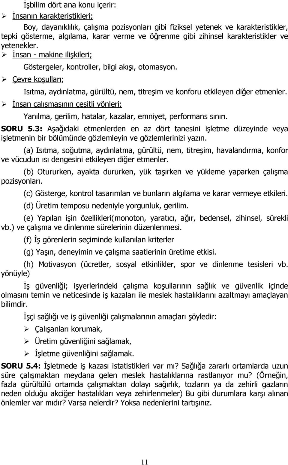 Çevre koşulları; Isıtma, aydınlatma, gürültü, nem, titreşim ve konforu etkileyen diğer etmenler. İnsan çalışmasının çeşitli yönleri; Yanılma, gerilim, hatalar, kazalar, emniyet, performans sınırı.