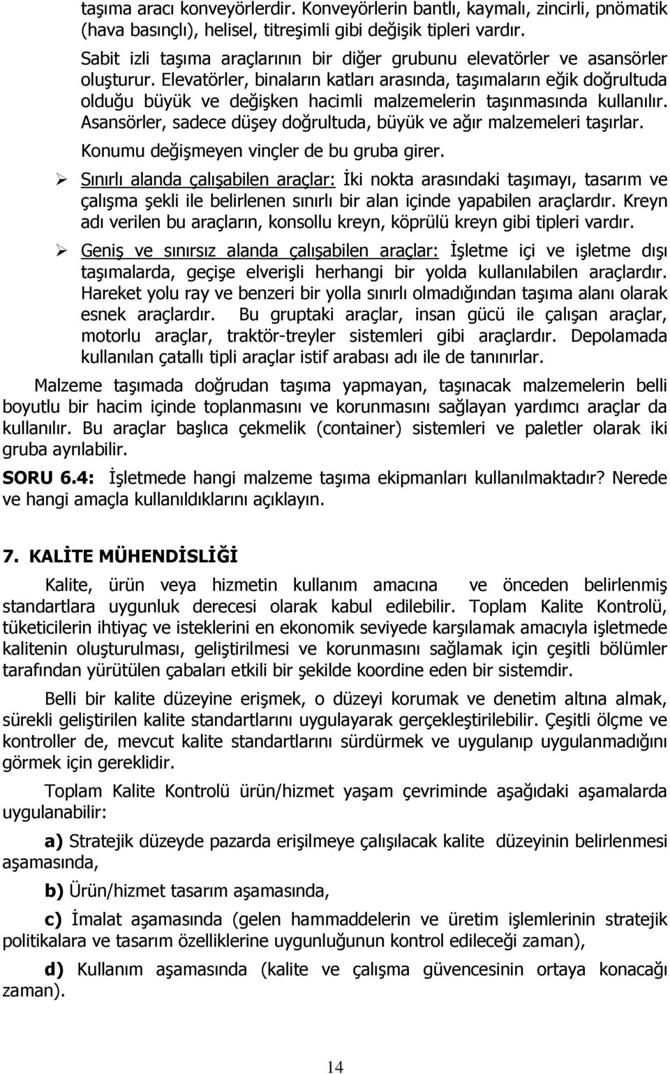 Elevatörler, binaların katları arasında, taşımaların eğik doğrultuda olduğu büyük ve değişken hacimli malzemelerin taşınmasında kullanılır.