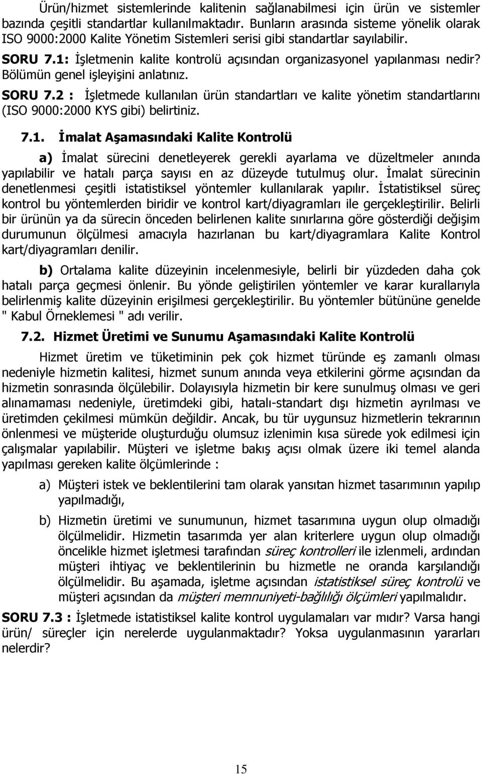 Bölümün genel işleyişini anlatınız. SORU 7.2 : İşletmede kullanılan ürün standartları ve kalite yönetim standartlarını (ISO 9000:2000 KYS gibi) belirtiniz. 7.1.