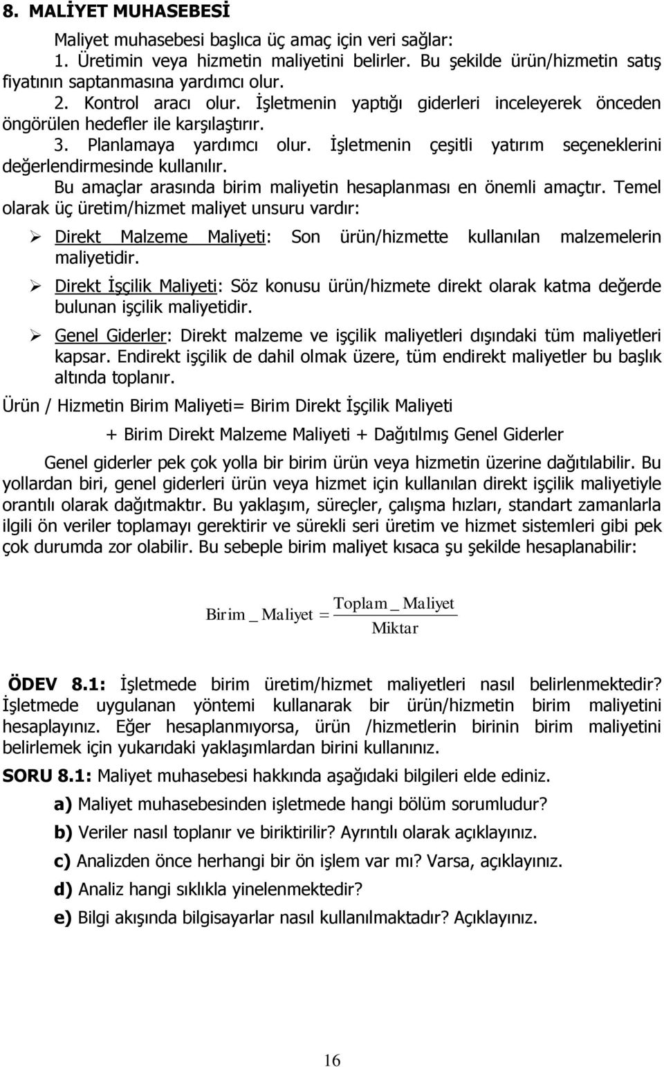 İşletmenin çeşitli yatırım seçeneklerini değerlendirmesinde kullanılır. Bu amaçlar arasında birim maliyetin hesaplanması en önemli amaçtır.