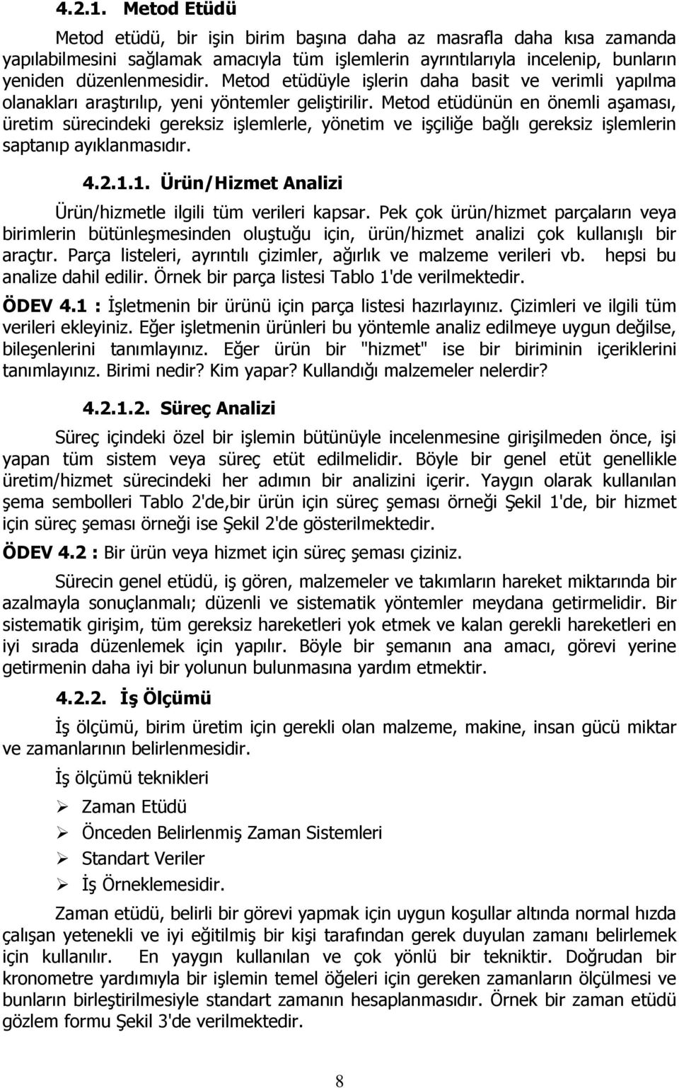 Metod etüdünün en önemli aşaması, üretim sürecindeki gereksiz işlemlerle, yönetim ve işçiliğe bağlı gereksiz işlemlerin saptanıp ayıklanmasıdır. 4.2.1.