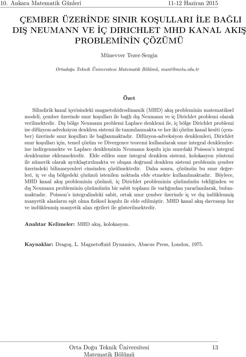 Dış bölge Neumann problemi Laplace denklemi ile, iç bölge Dirichlet problemi ise difüzyon-adveksiyon denklem sistemi ile tanımlanmakta ve her iki çözüm kanal kesiti (çember) üzerinde sınır koşulları