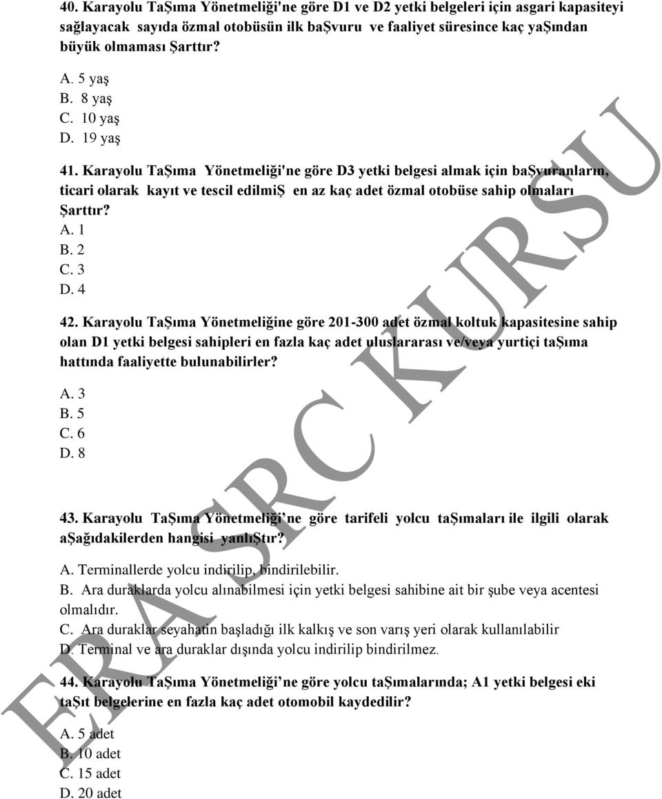 Karayolu TaŞıma Yönetmeliği'ne göre D3 yetki belgesi almak için başvuranların, ticari olarak kayıt ve tescil edilmiş en az kaç adet özmal otobüse sahip olmaları Şarttır? A. 1 B. 2 C. 3 D. 4 42.