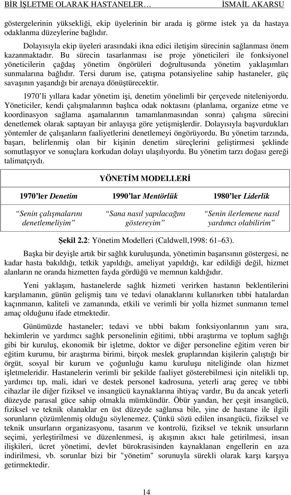 Bu sürecin tasarlanması ise proje yöneticileri ile fonksiyonel yöneticilerin çağdaş yönetim öngörüleri doğrultusunda yönetim yaklaşımları sunmalarına bağlıdır.