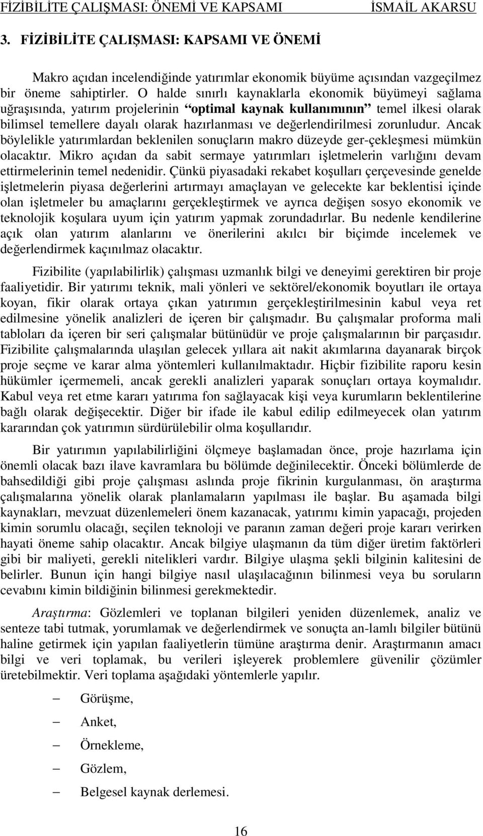 değerlendirilmesi zorunludur. Ancak böylelikle yatırımlardan beklenilen sonuçların makro düzeyde ger-çekleşmesi mümkün olacaktır.