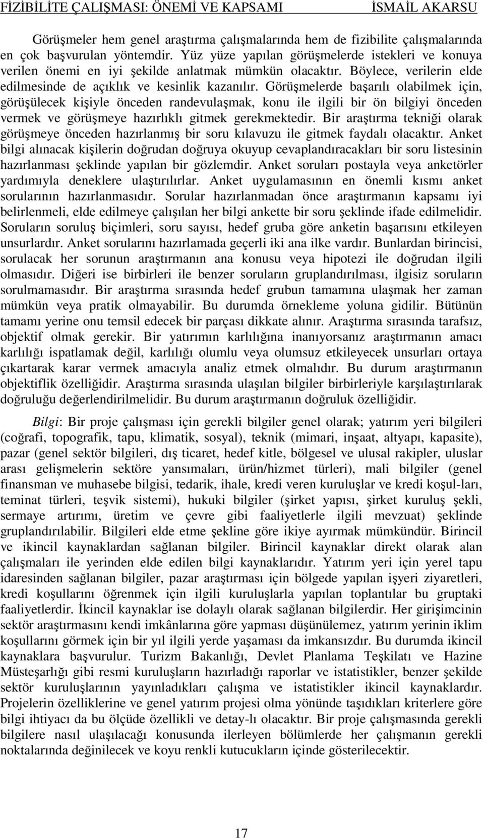 Görüşmelerde başarılı olabilmek için, görüşülecek kişiyle önceden randevulaşmak, konu ile ilgili bir ön bilgiyi önceden vermek ve görüşmeye hazırlıklı gitmek gerekmektedir.